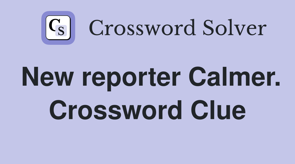 New reporter Calmer. Crossword Clue
