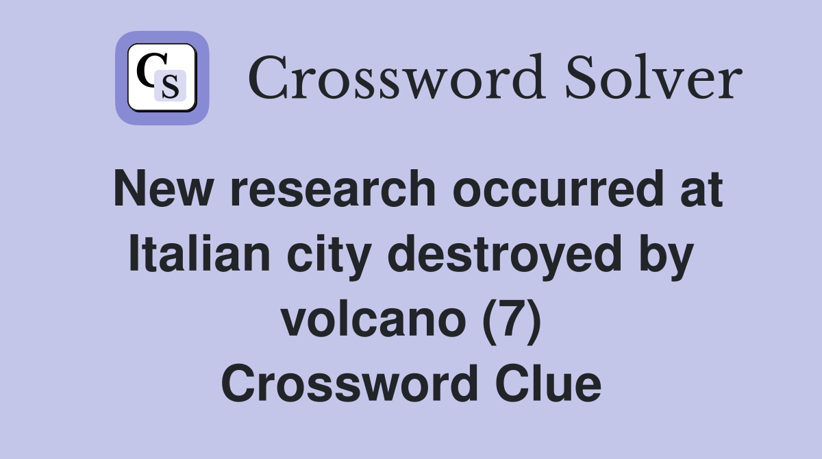 New research occurred at Italian city destroyed by volcano (7) Crossword Clue