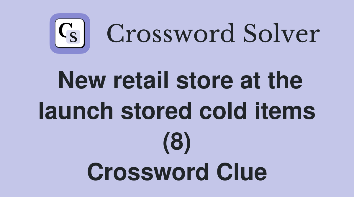 New retail store at the launch stored cold items (8) Crossword Clue