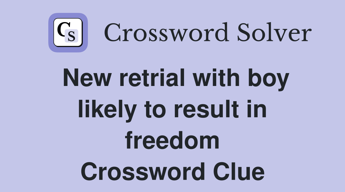 New retrial with boy likely to result in freedom Crossword Clue