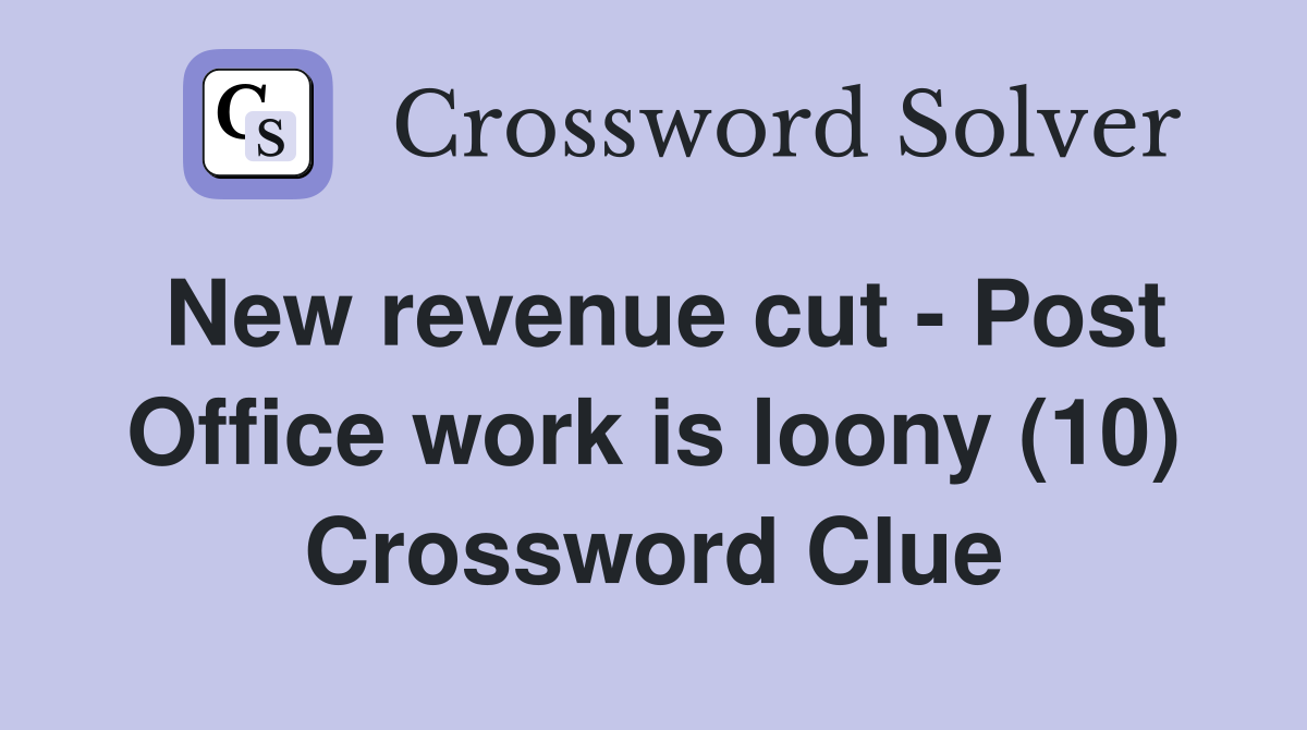 New revenue cut - Post Office work is loony (10) Crossword Clue
