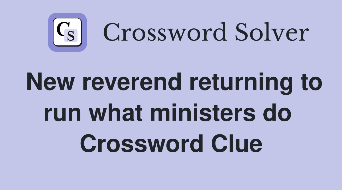 New reverend returning to run what ministers do  Crossword Clue