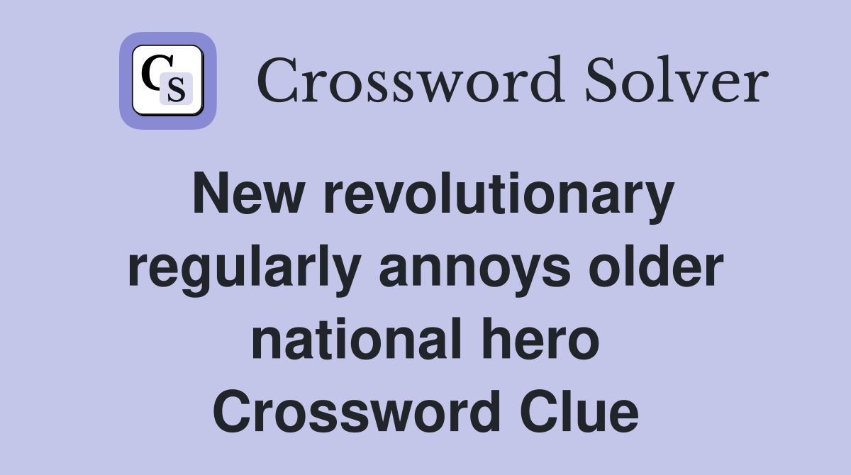New revolutionary regularly annoys older national hero Crossword Clue