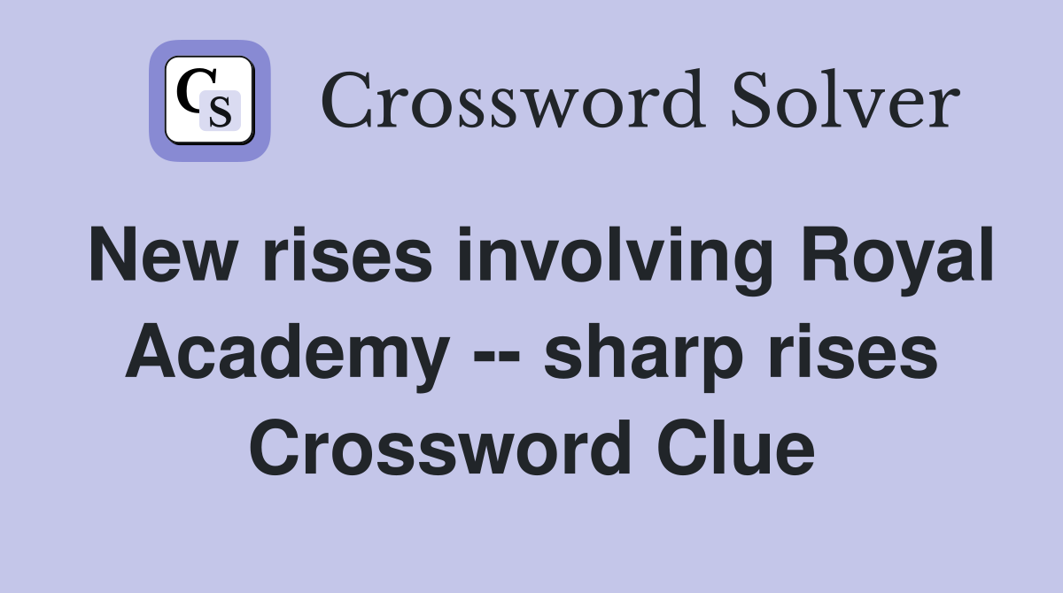 New rises involving Royal Academy -- sharp rises Crossword Clue