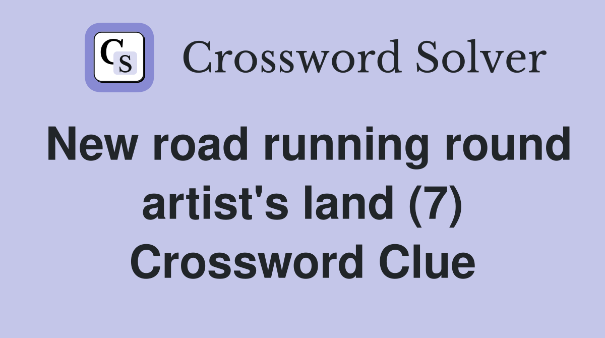 New road running round artist's land (7) Crossword Clue