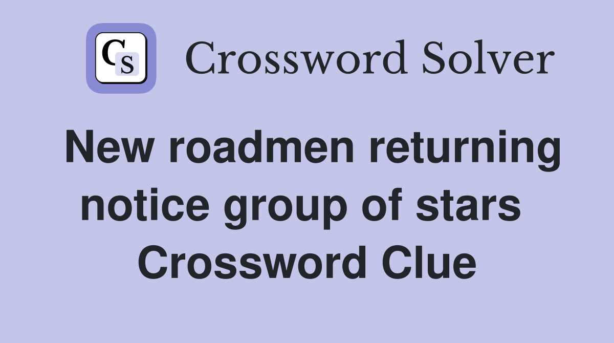 New roadmen returning notice group of stars  Crossword Clue