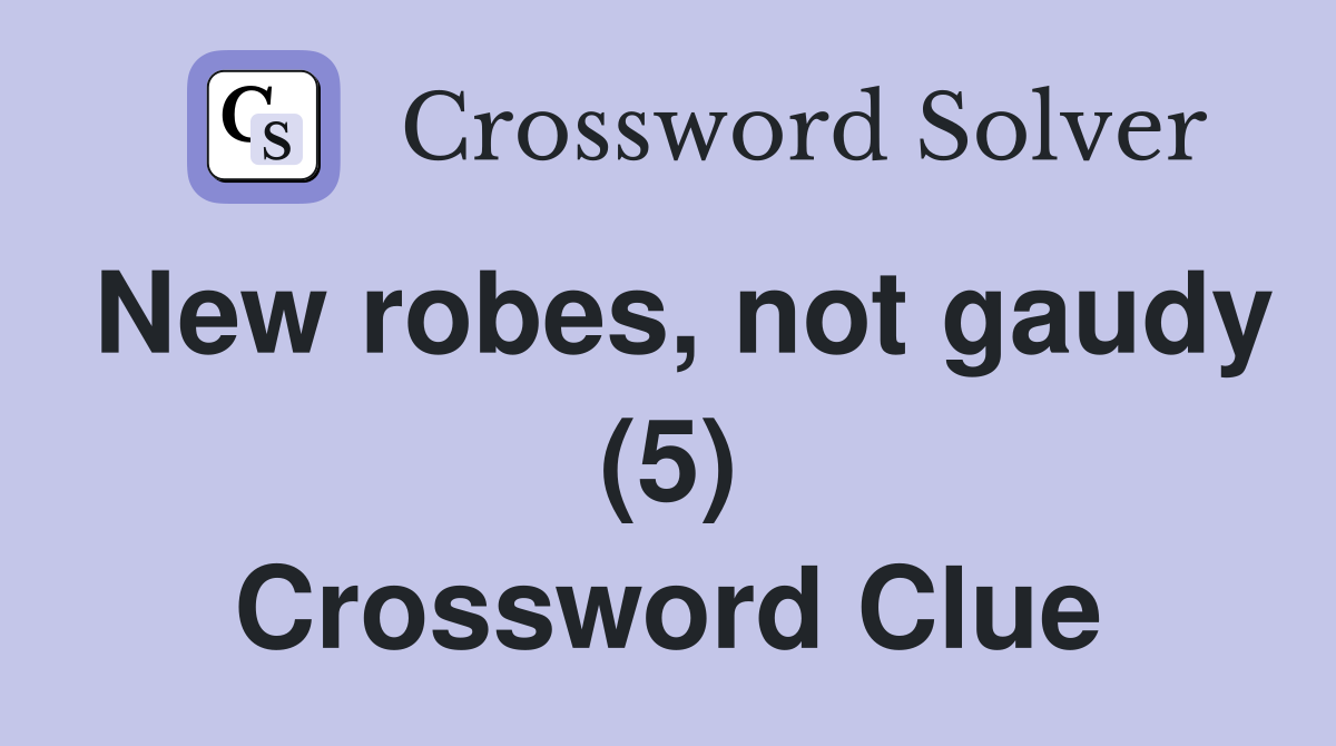 New robes, not gaudy (5) Crossword Clue
