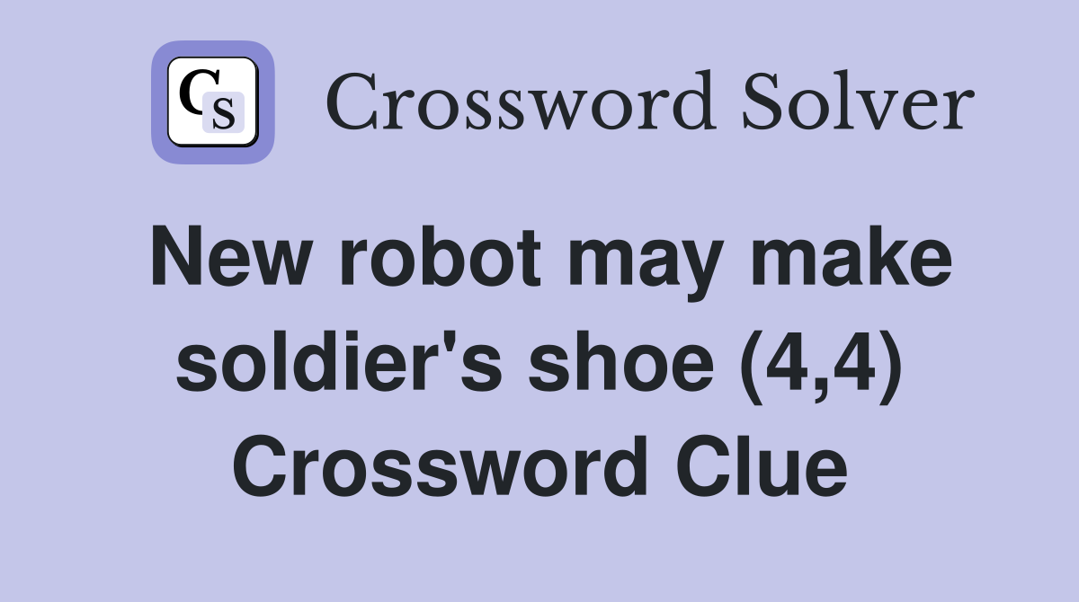 New robot may make soldier's shoe (4,4) Crossword Clue