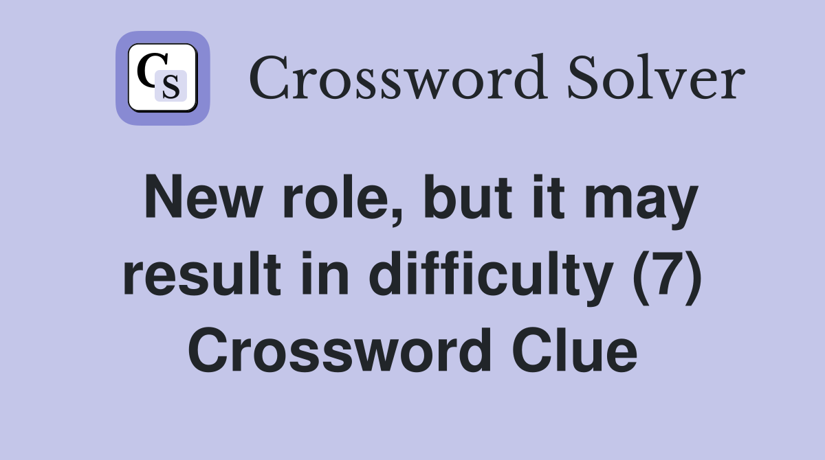 New role, but it may result in difficulty (7) Crossword Clue