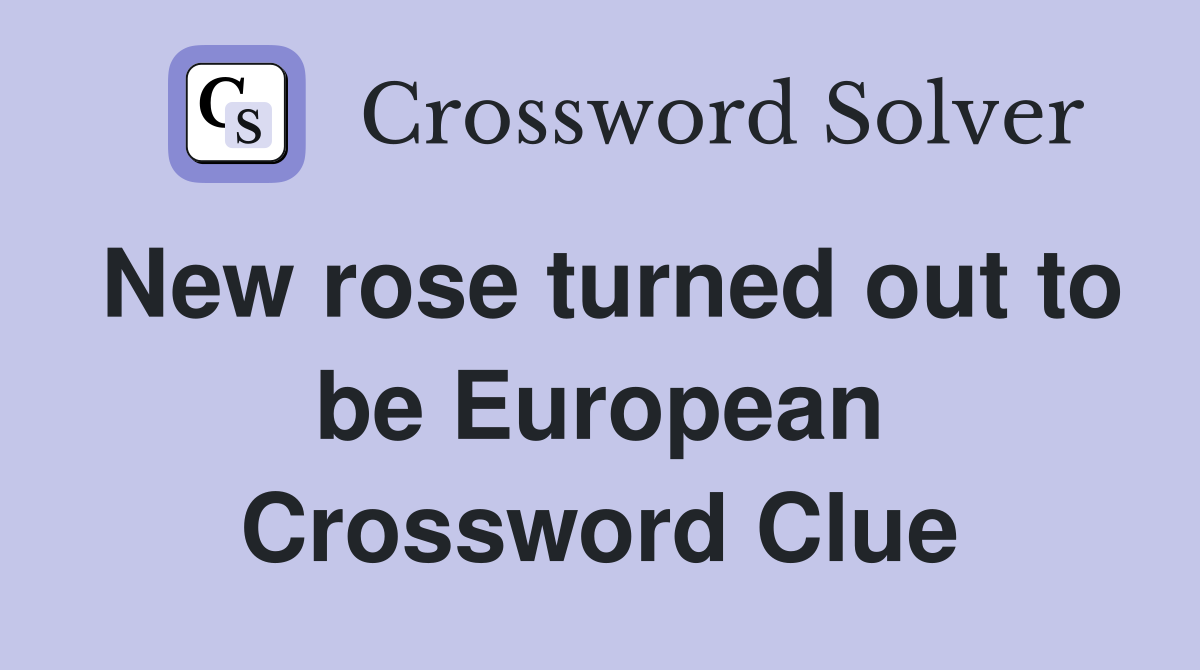 New rose turned out to be European Crossword Clue