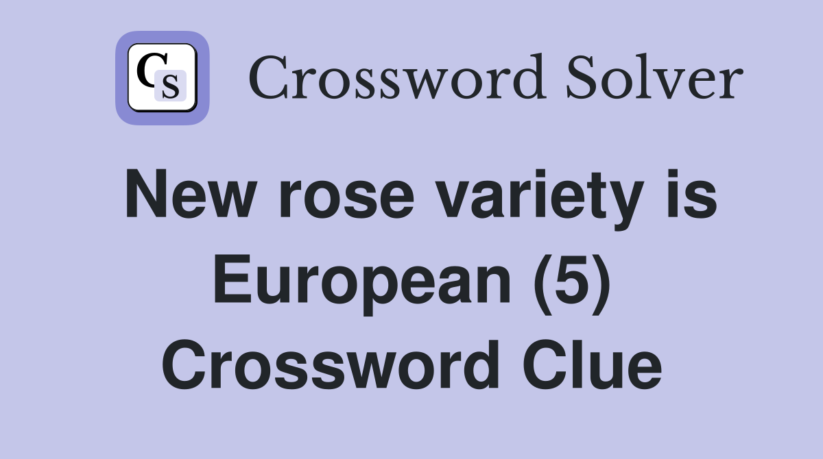 New rose variety is European (5) Crossword Clue