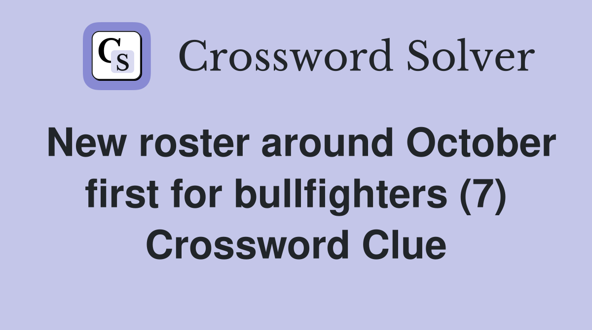 New roster around October first for bullfighters (7) Crossword Clue