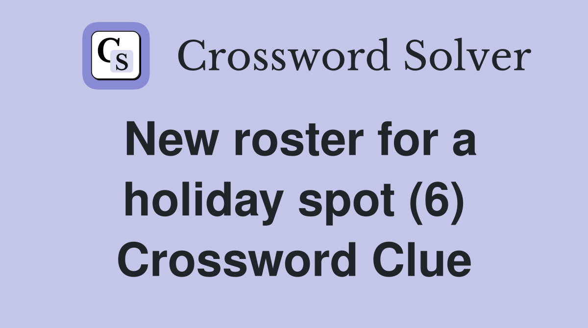 New roster for a holiday spot (6) Crossword Clue