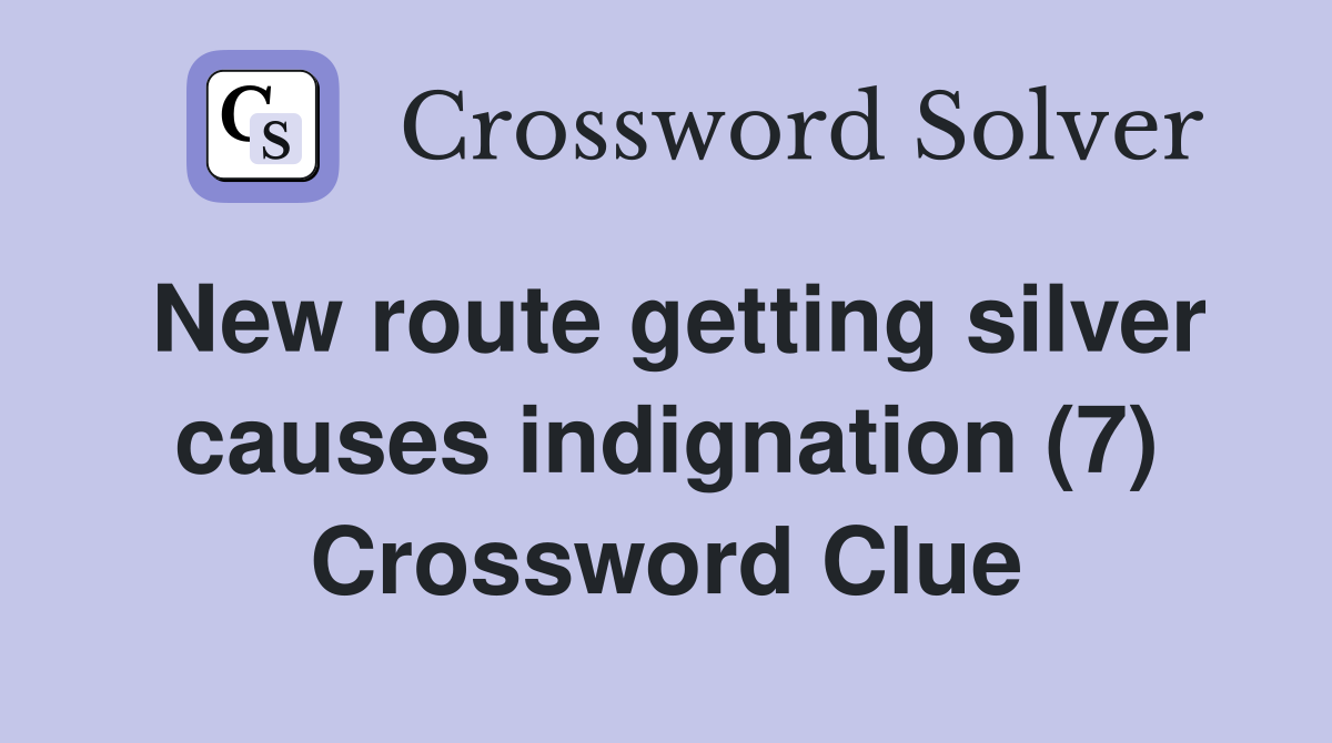 New route getting silver causes indignation (7) Crossword Clue