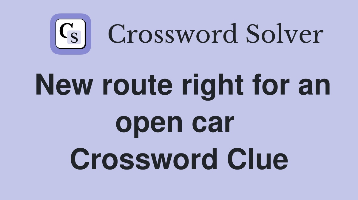 New route right for an open car  Crossword Clue