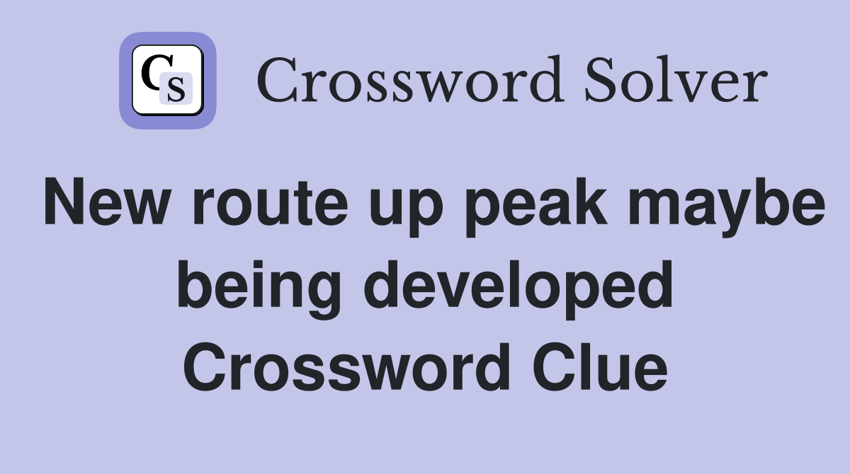 New route up peak maybe being developed Crossword Clue
