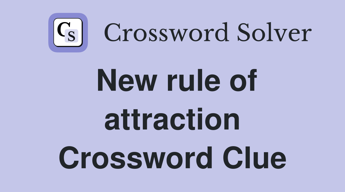 New rule of attraction Crossword Clue