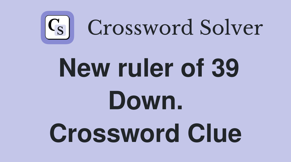 New ruler of 39 Down. Crossword Clue