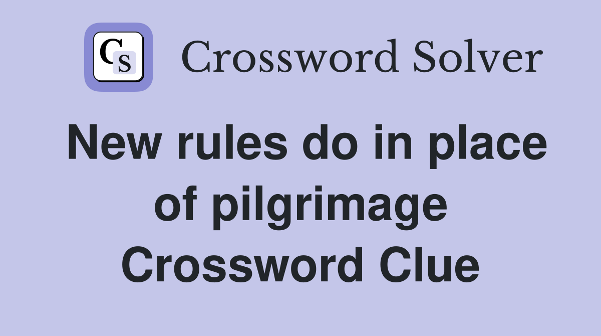 New rules do in place of pilgrimage Crossword Clue