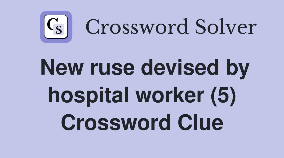 New ruse devised by hospital worker (5) Crossword Clue