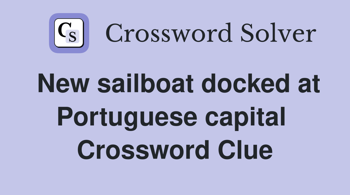 New sailboat docked at Portuguese capital  Crossword Clue