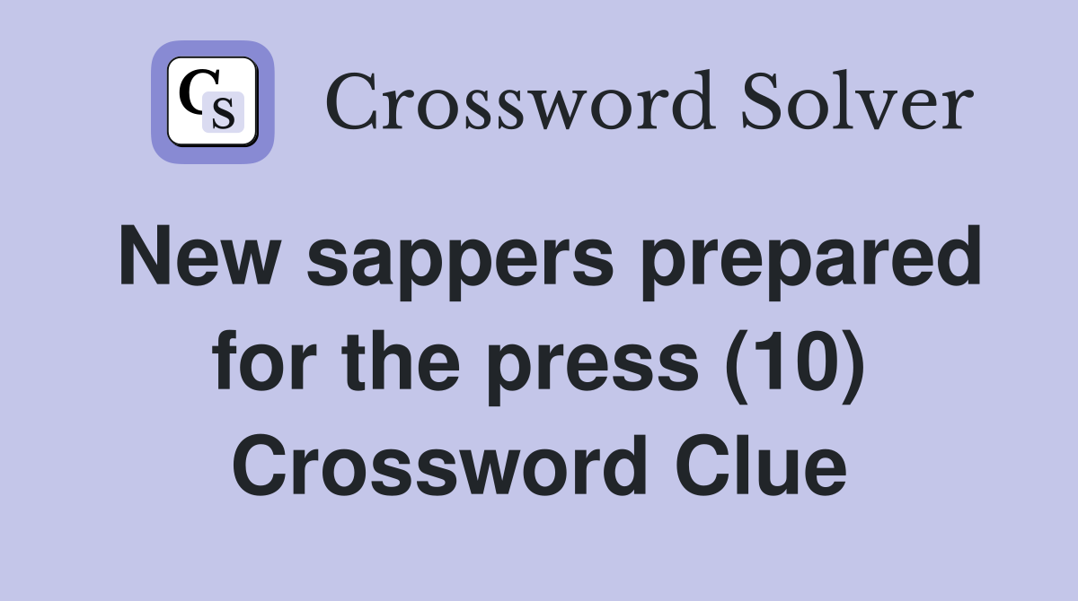 New sappers prepared for the press (10) Crossword Clue