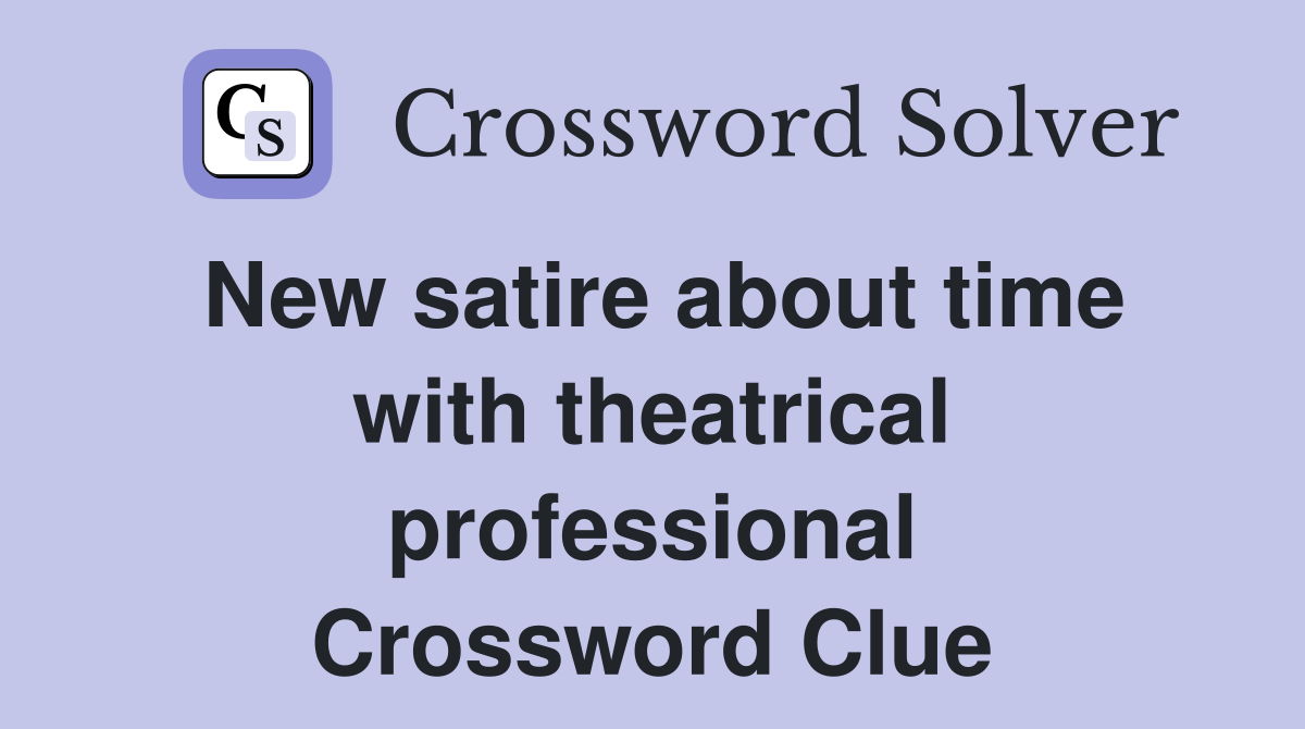 New satire about time with theatrical professional Crossword Clue
