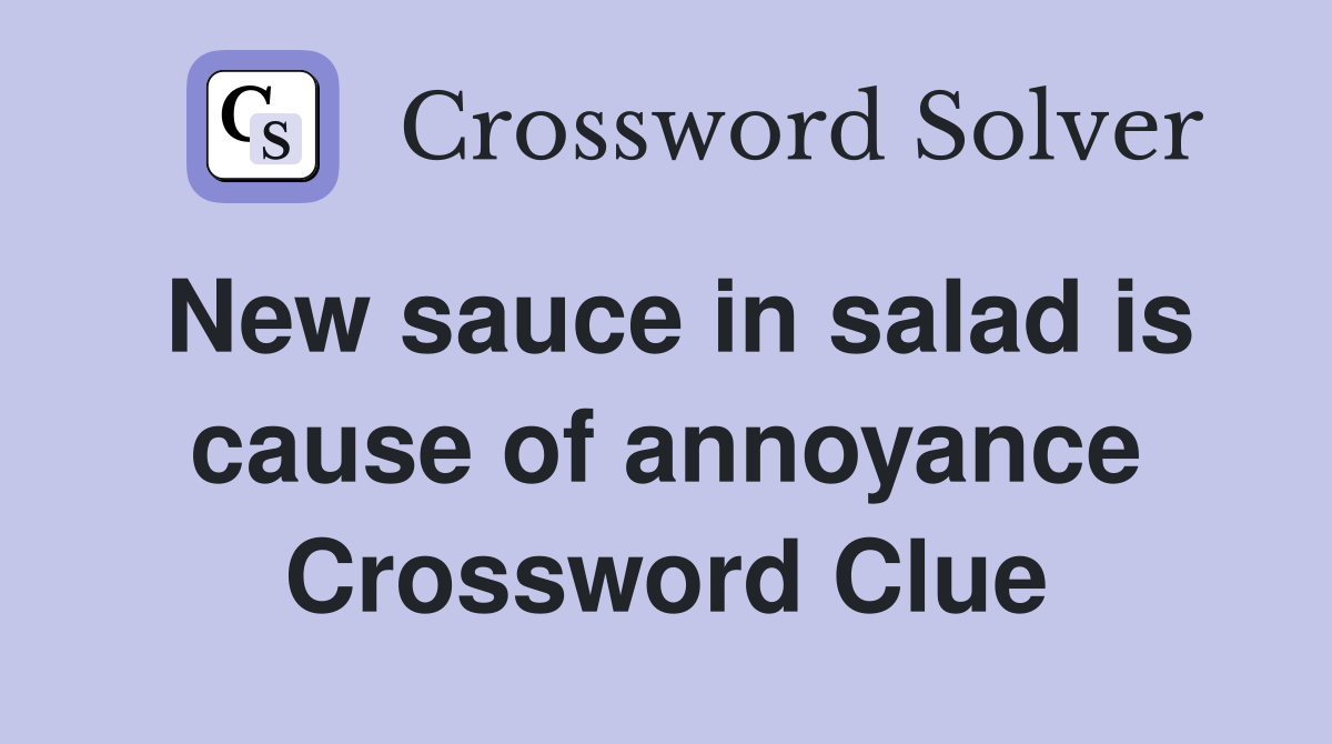 New sauce in salad is cause of annoyance Crossword Clue