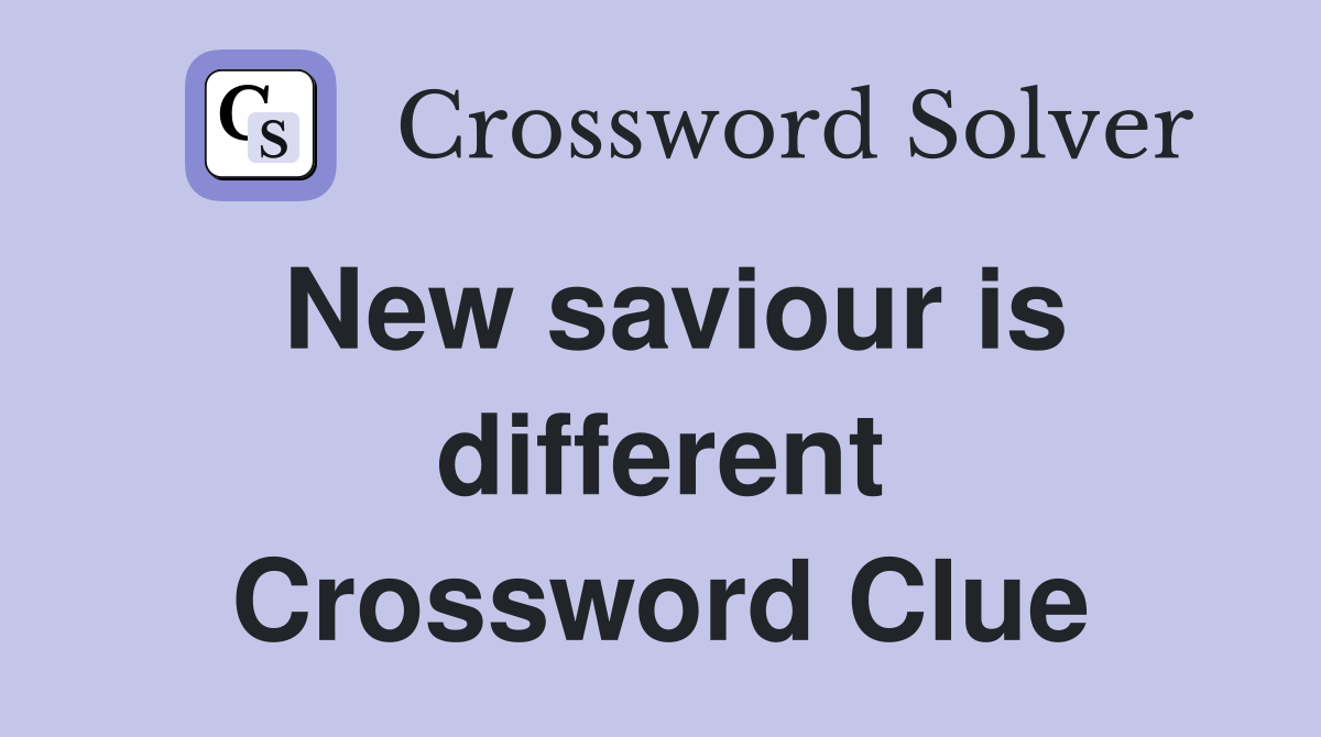 New saviour is different Crossword Clue
