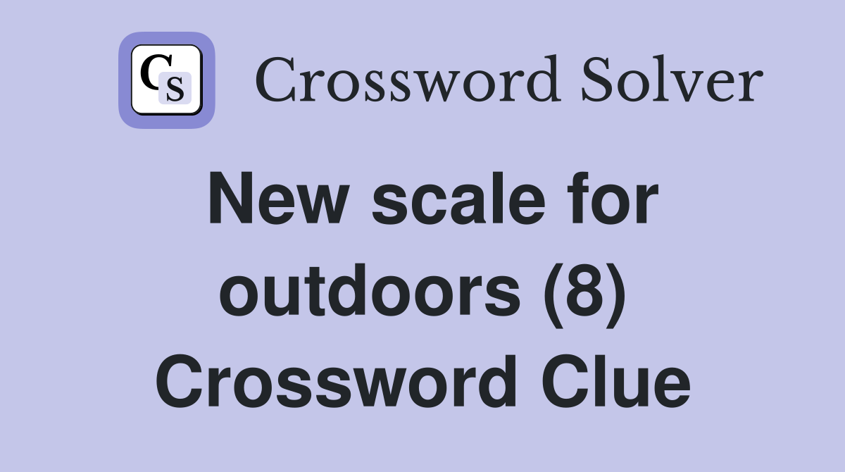 New scale for outdoors (8) Crossword Clue