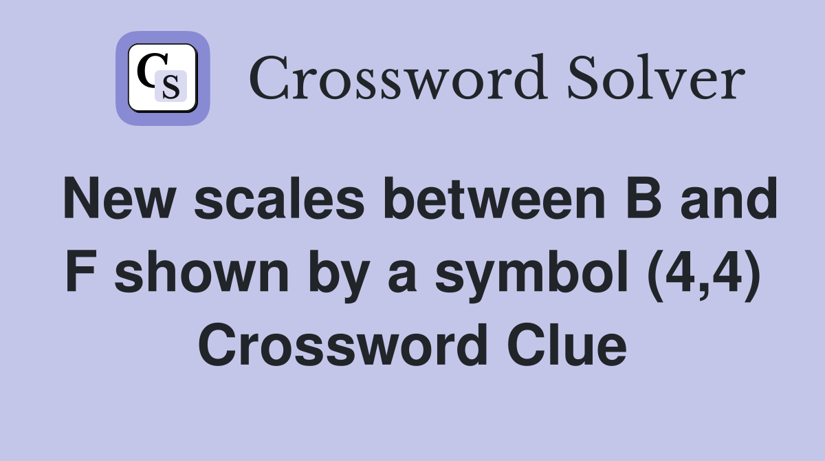 New scales between B and F shown by a symbol (4,4) Crossword Clue