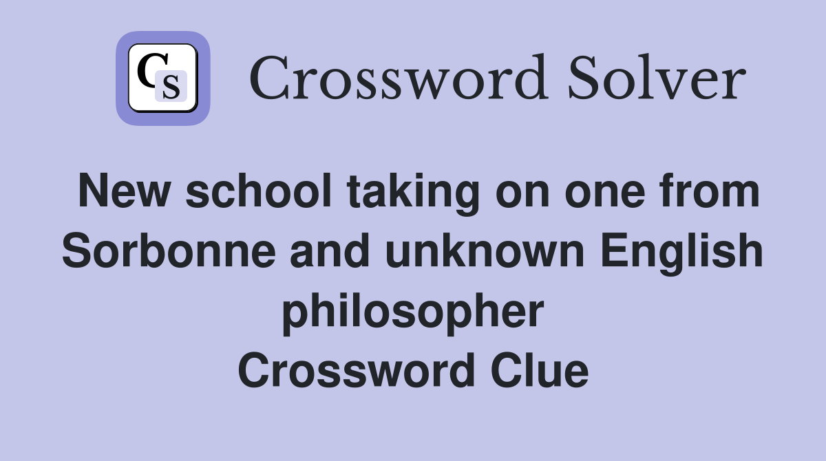 New school taking on one from Sorbonne and unknown English philosopher Crossword Clue