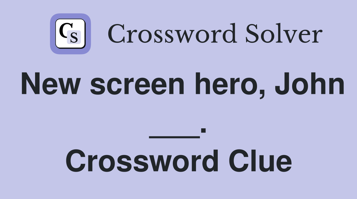 New screen hero, John ___. Crossword Clue