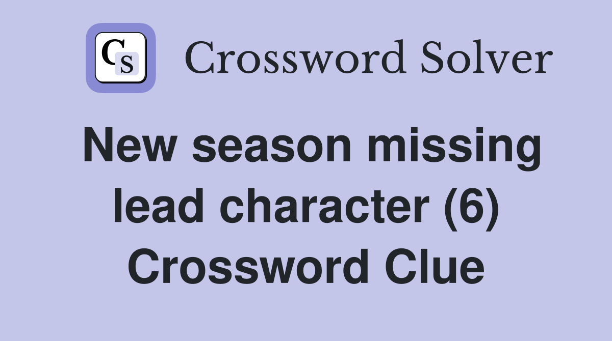New season missing lead character (6) Crossword Clue