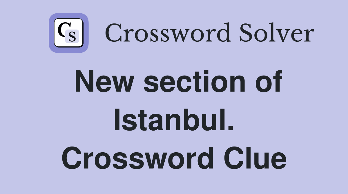 New section of Istanbul. Crossword Clue