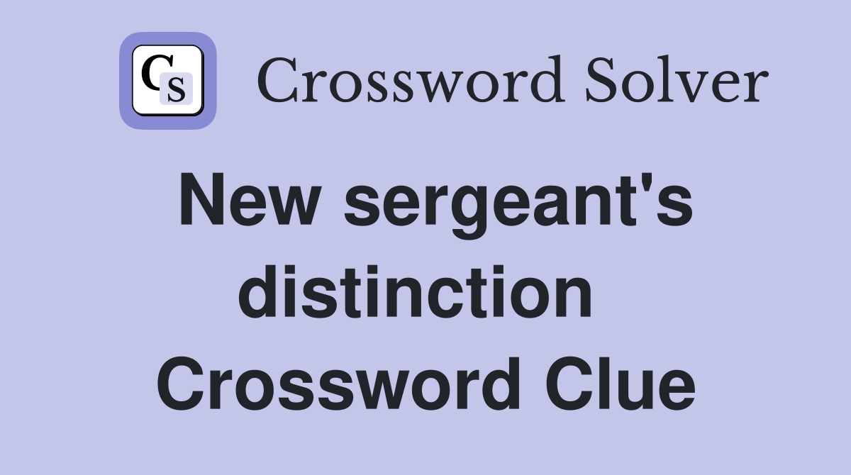 New sergeant's distinction  Crossword Clue