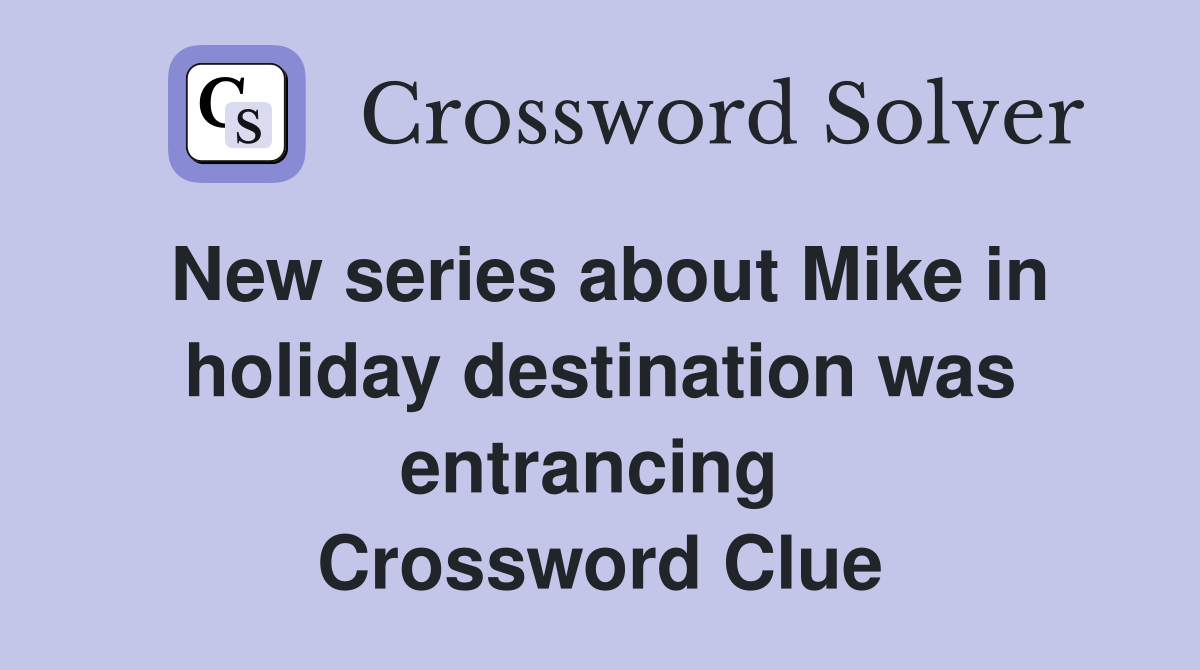 New series about Mike in holiday destination was entrancing  Crossword Clue