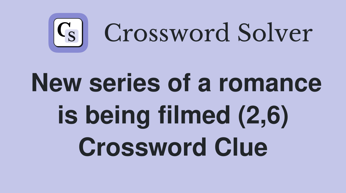 New series of a romance is being filmed (2,6) Crossword Clue