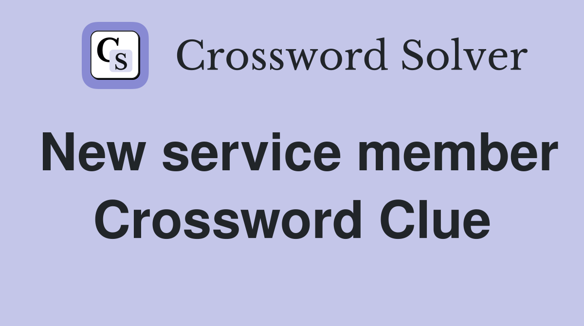 New service member Crossword Clue