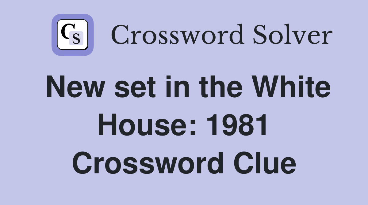 New set in the White House: 1981 Crossword Clue