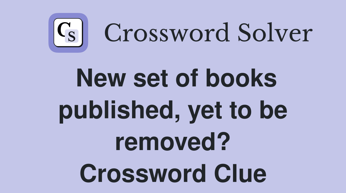 New set of books published, yet to be removed? Crossword Clue