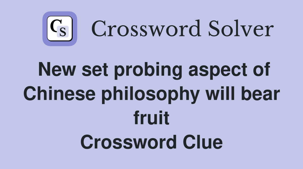New set probing aspect of Chinese philosophy will bear fruit Crossword Clue