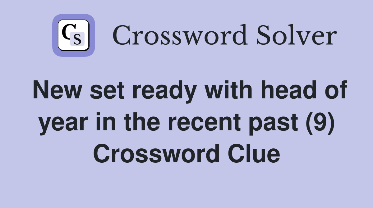 New set ready with head of year in the recent past (9) Crossword Clue