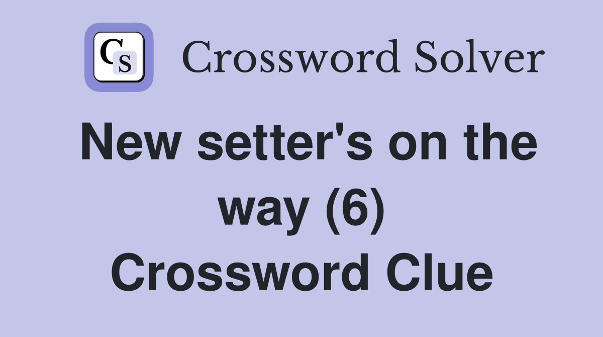 New setter's on the way (6) Crossword Clue