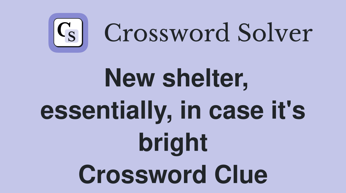 New shelter, essentially, in case it's bright Crossword Clue