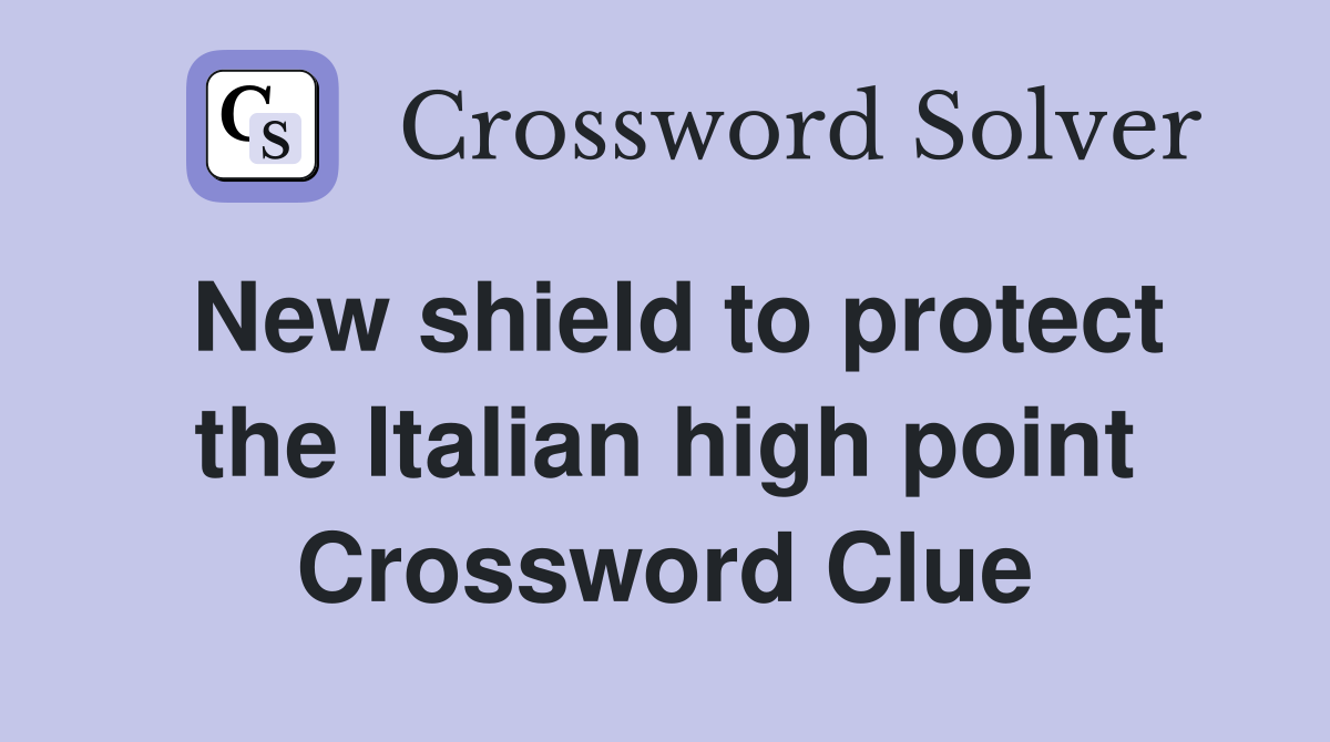New shield to protect the Italian high point Crossword Clue