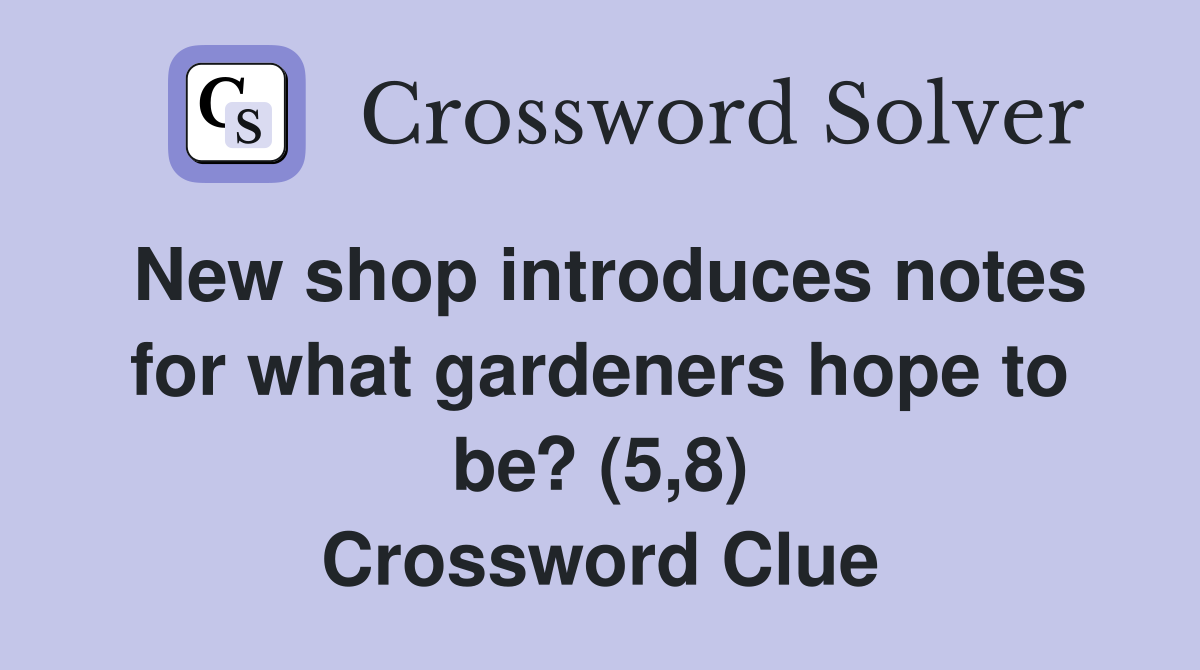 New shop introduces notes for what gardeners hope to be? (5,8) Crossword Clue