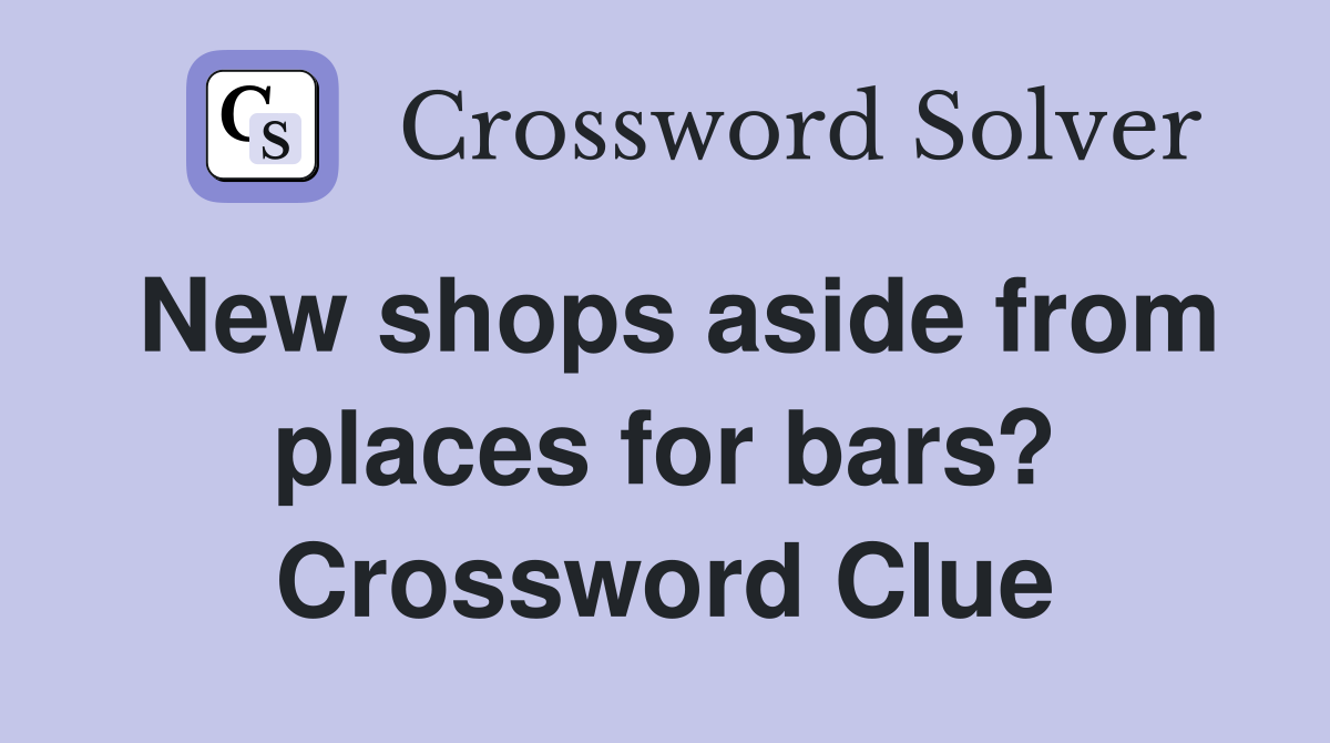 New shops aside from places for bars? Crossword Clue