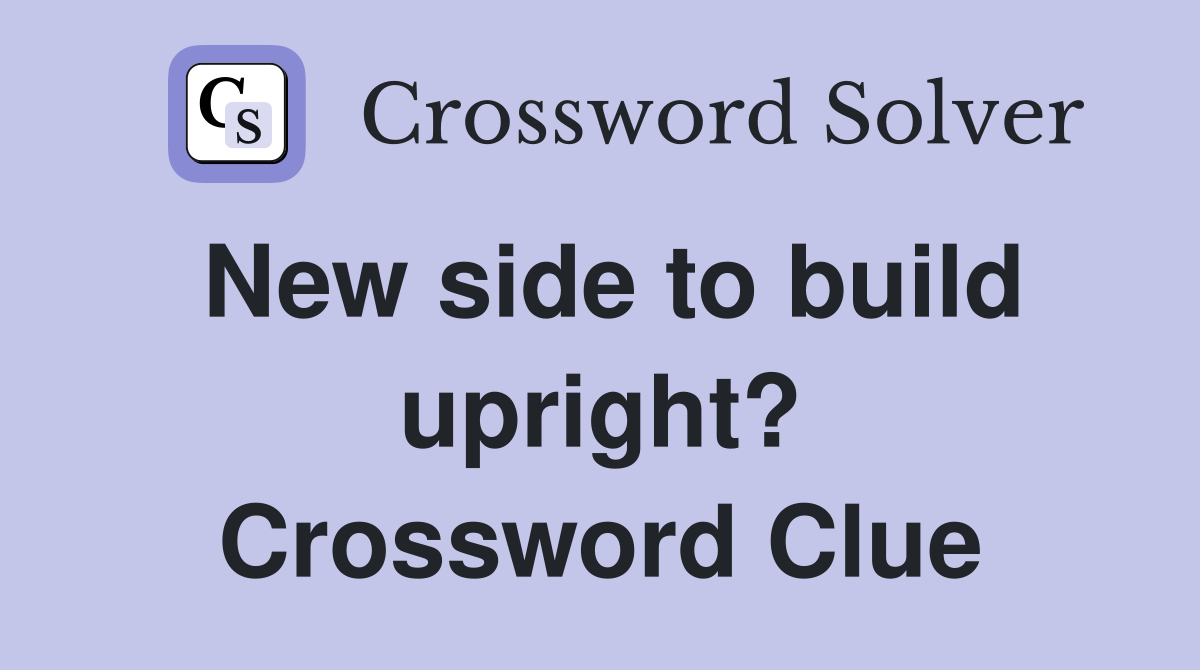 New side to build upright? Crossword Clue