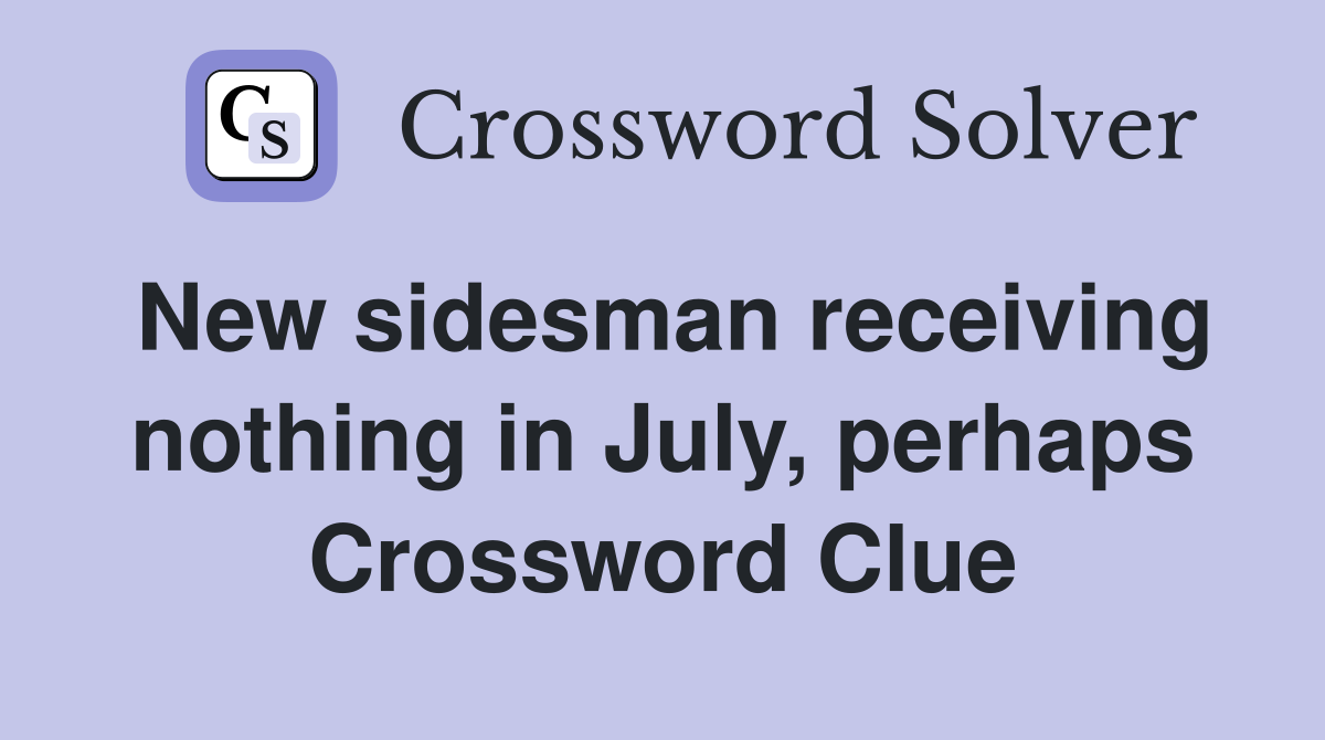 New sidesman receiving nothing in July, perhaps Crossword Clue